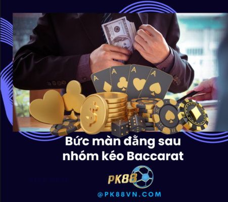 Sự thật đứng sau nhóm kéo Baccarat (Nguồn: PK88)