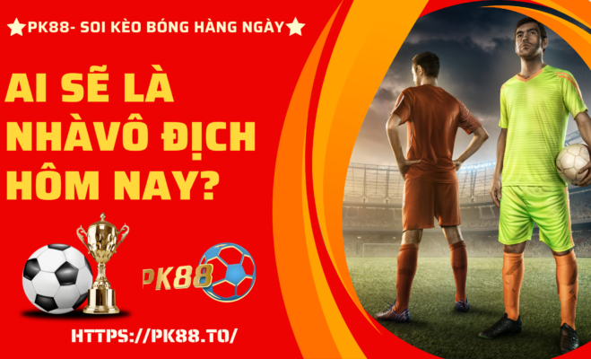 Dự đoán kết quả bóng đá hàng ngày trên PK88 