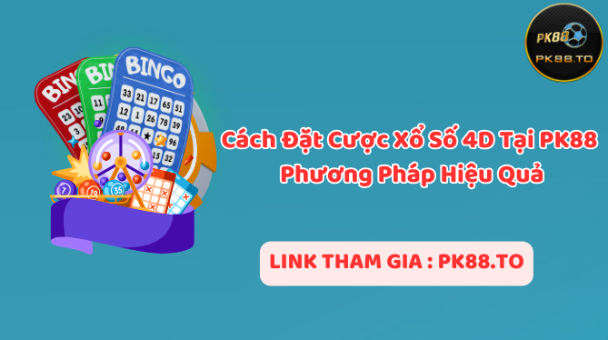 Cách đặt cược xổ số 4D hiệu quả tại PK88