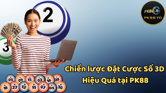  Bí quyết thành công: đặt cược số 3D tại PK88