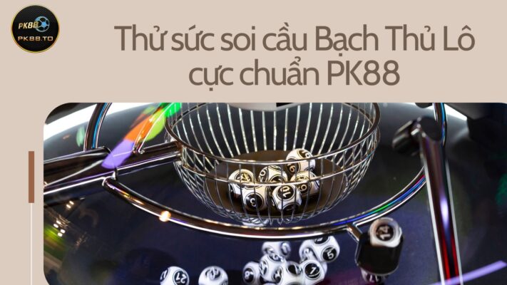 Áp dụng hệ thống soi cầu bạch thủ lô hiệu quả để thắng lớn. Nguồn PK88 