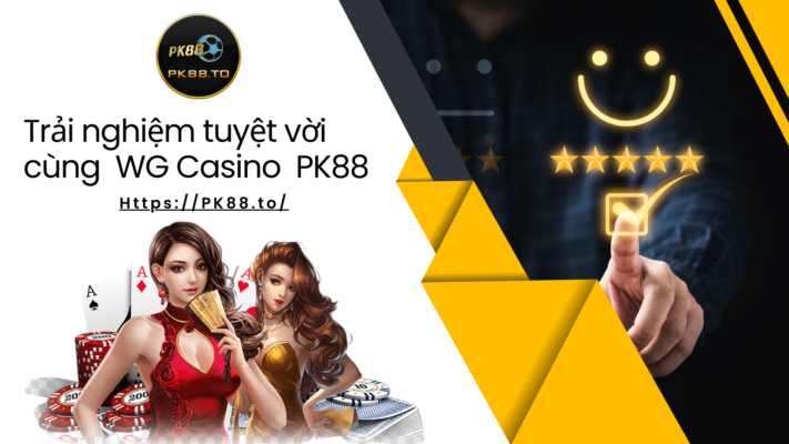 Tận hưởng trải nghiệm đỉnh cao với sảnh WG Casino . Nguồn PK88 