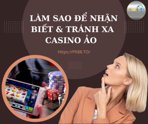 Làm sao để nhận biết và phòng tránh cạm bẫy đến từ Casino ảo. Nguồn PK88 